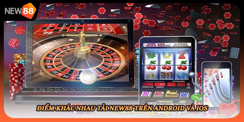 Điểm khác nhau tải New88 trên Android và iOS