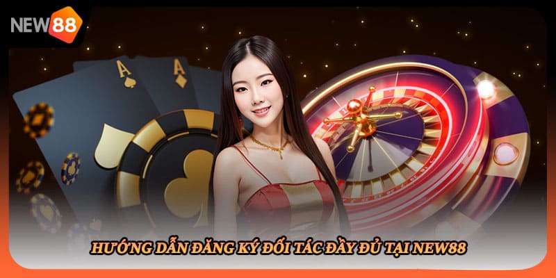 Hướng dẫn đăng ký đối tác đầy đủ tại New88