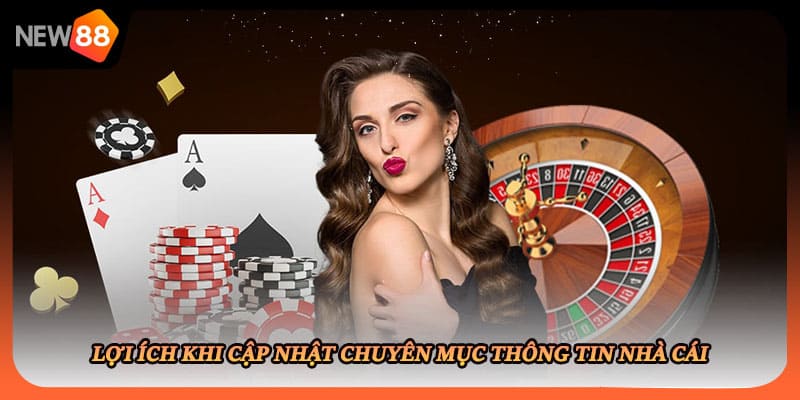 Lợi ích khi cập nhật chuyên mục thông tin nhà cái