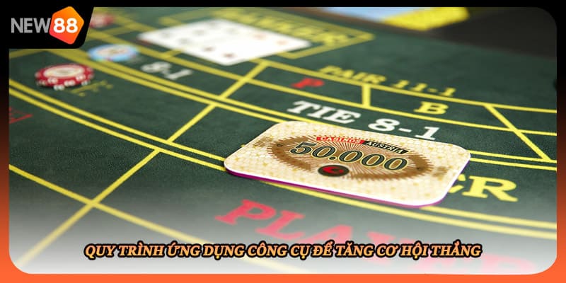 Quy trình ứng dụng công cụ để tăng cơ hội thắng