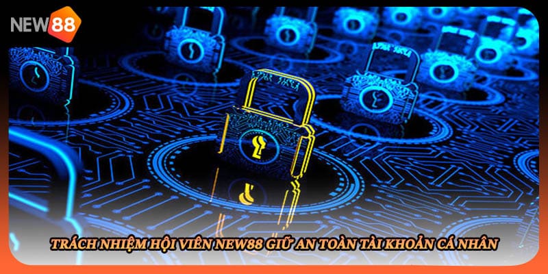 Trách nhiệm hội viên New88 giữ an toàn tài khoản cá nhân